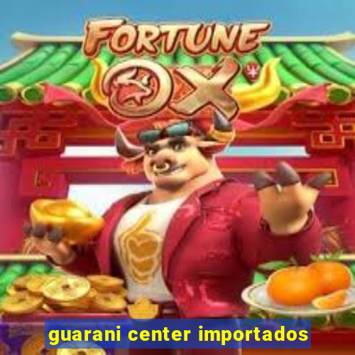 guarani center importados